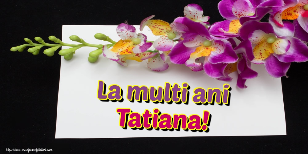 La multi ani Tatiana!