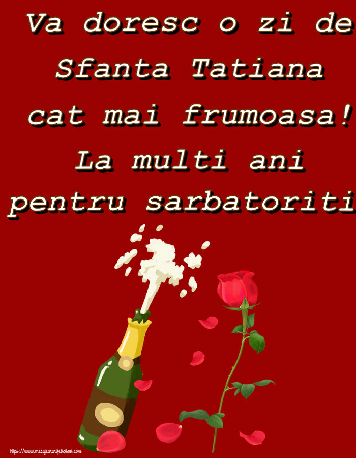 Va doresc o zi de Sfanta Tatiana cat mai frumoasa! La multi ani pentru sarbatoriti!