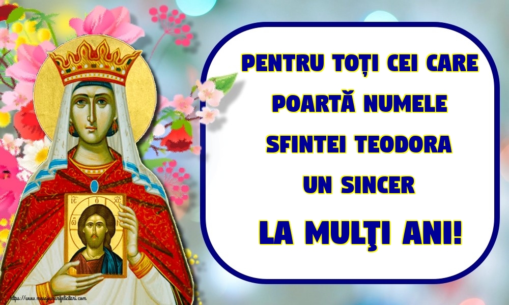 Felicitari de Sfânta Teodora - Pentru toți cei care poartă numele Sfintei Teodora Un sincer La mulţi ani! - mesajeurarifelicitari.com