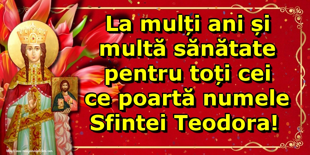 Felicitari de Sfânta Teodora - La mulți ani și multă sănătate pentru toți cei ce poartă numele Sfintei Teodora! - mesajeurarifelicitari.com