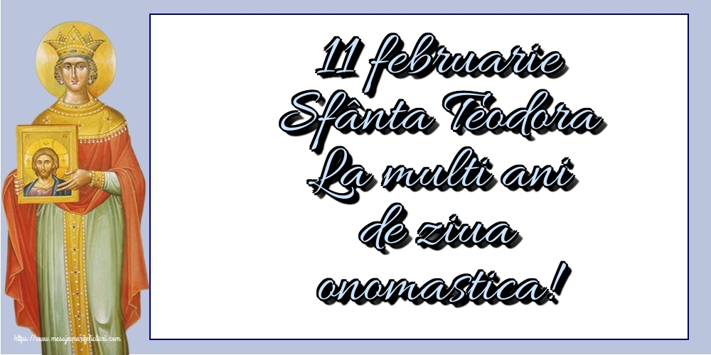 Felicitari de Sfânta Teodora - 11 februarie Sfânta Teodora La multi ani de ziua onomastica! - mesajeurarifelicitari.com