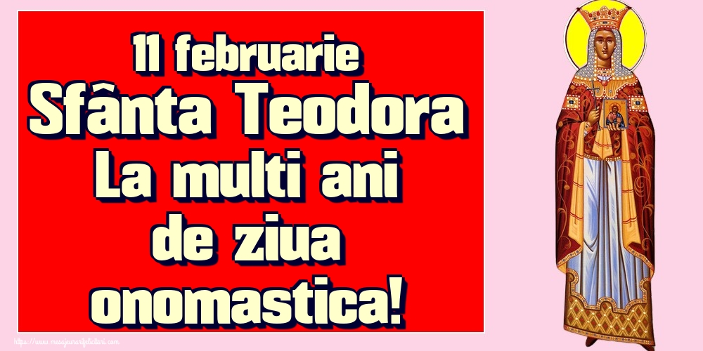 Felicitari de Sfânta Teodora - 11 februarie Sfânta Teodora La multi ani de ziua onomastica! - mesajeurarifelicitari.com