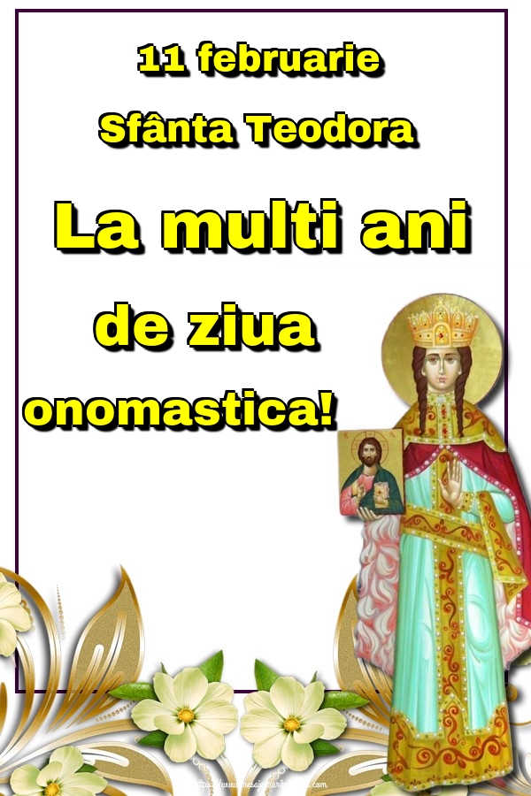Felicitari de Sfânta Teodora - 11 februarie Sfânta Teodora La multi ani de ziua onomastica! - mesajeurarifelicitari.com