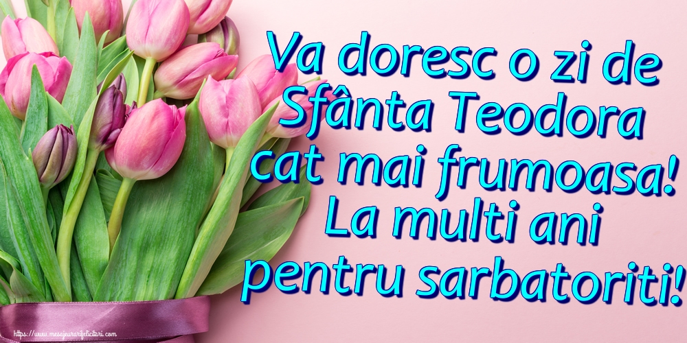 Felicitari de Sfânta Teodora - Va doresc o zi de Sfânta Teodora cat mai frumoasa! La multi ani pentru sarbatoriti! - mesajeurarifelicitari.com