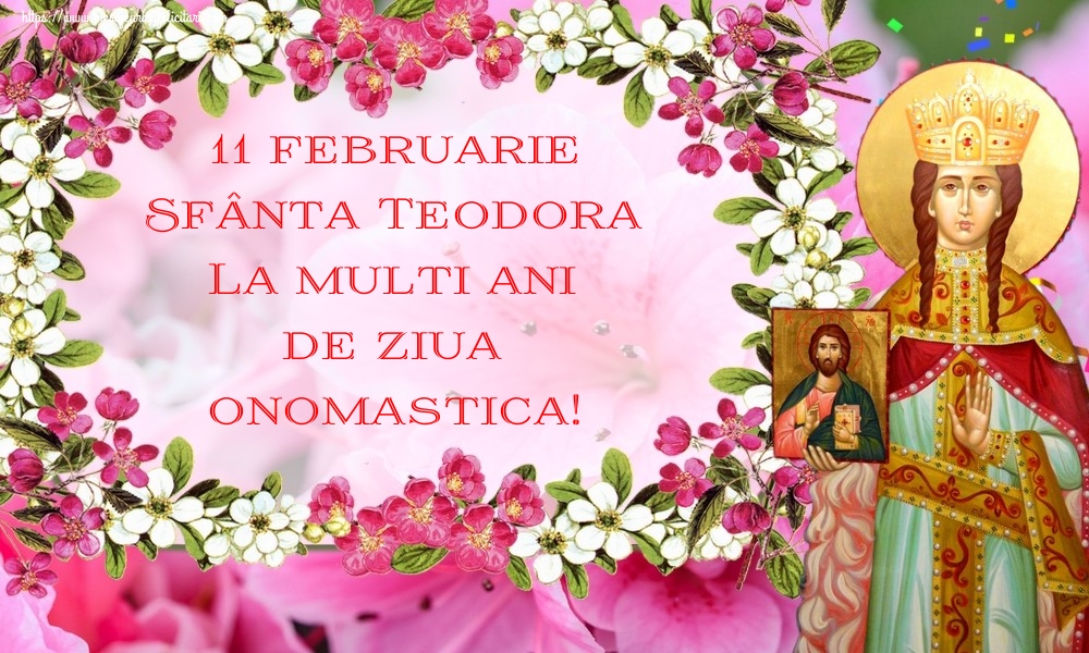 Felicitari de Sfânta Teodora - 11 februarie Sfânta Teodora La multi ani de ziua onomastica! - mesajeurarifelicitari.com