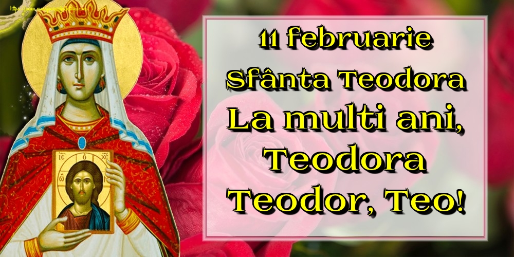 Felicitari de Sfânta Teodora - 11 februarie Sfânta Teodora La multi ani, Teodora Teodor, Teo! - mesajeurarifelicitari.com