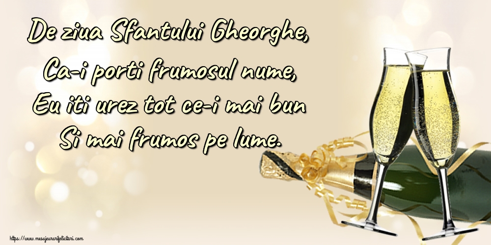 Felicitari de Sfântul Gheorghe - De ziua Sfantului Gheorghe, Ca-i porti frumosul nume, Eu iti urez tot ce-i mai bun Si mai frumos pe lume. - mesajeurarifelicitari.com