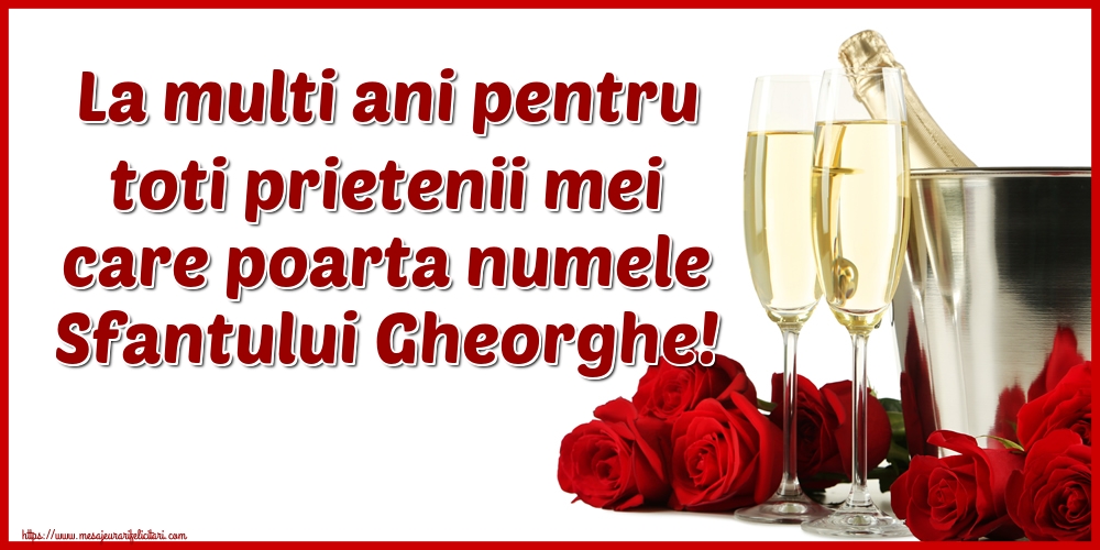 Felicitari de Sfântul Gheorghe - La multi ani pentru toti prietenii mei care poarta numele Sfantului Gheorghe! - mesajeurarifelicitari.com