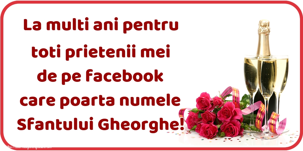 Felicitari de Sfântul Gheorghe - La multi ani pentru toti prietenii mei de pe facebook care poarta numele Sfantului Gheorghe! - mesajeurarifelicitari.com