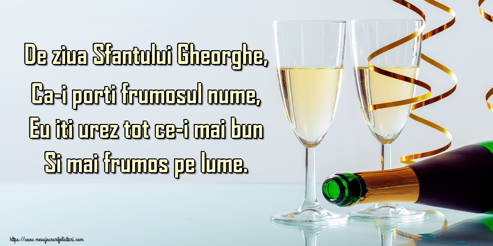 Felicitari de Sfântul Gheorghe - De ziua Sfantului Gheorghe, Ca-i porti frumosul nume, Eu iti urez tot ce-i mai bun Si mai frumos pe lume. - mesajeurarifelicitari.com