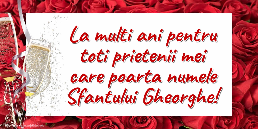 Felicitari de Sfântul Gheorghe - La multi ani pentru toti prietenii mei care poarta numele Sfantului Gheorghe! - mesajeurarifelicitari.com