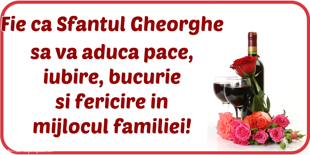 Sfântul Gheorghe Fie ca Sfantul Gheorghe sa va aduca pace, iubire, bucurie si fericire in mijlocul familiei!