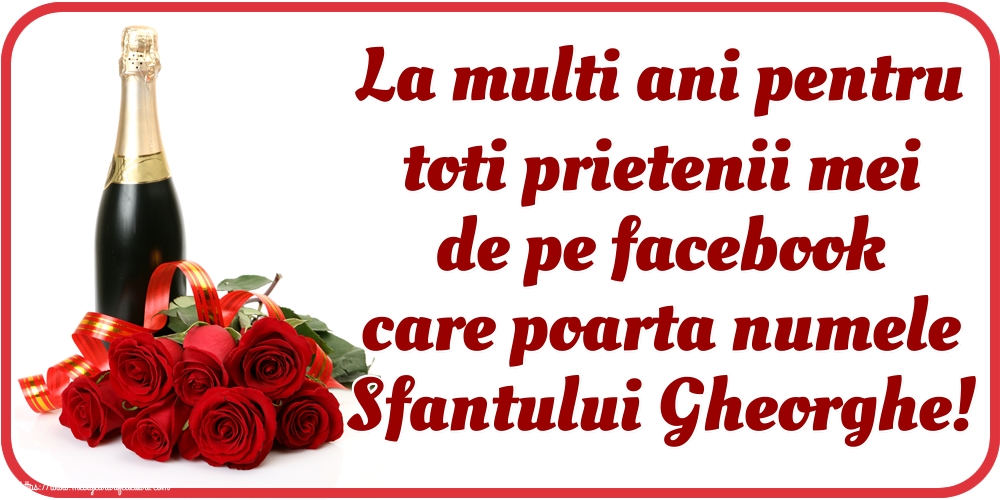 Felicitari de Sfântul Gheorghe - La multi ani pentru toti prietenii mei de pe facebook care poarta numele Sfantului Gheorghe! - mesajeurarifelicitari.com