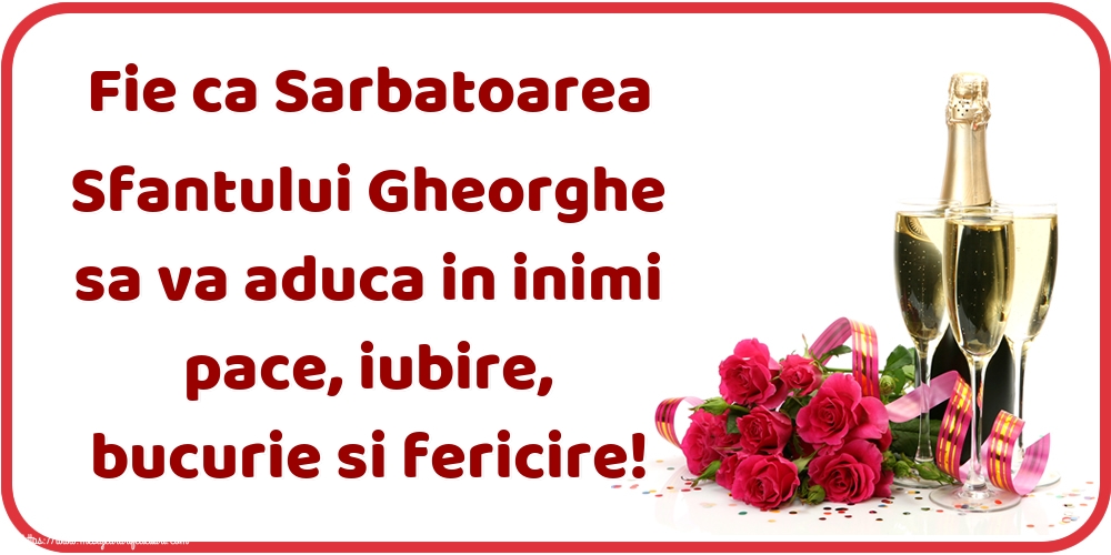 Sfântul Gheorghe Fie ca Sarbatoarea Sfantului Gheorghe sa va aduca in inimi pace, iubire, bucurie si fericire!