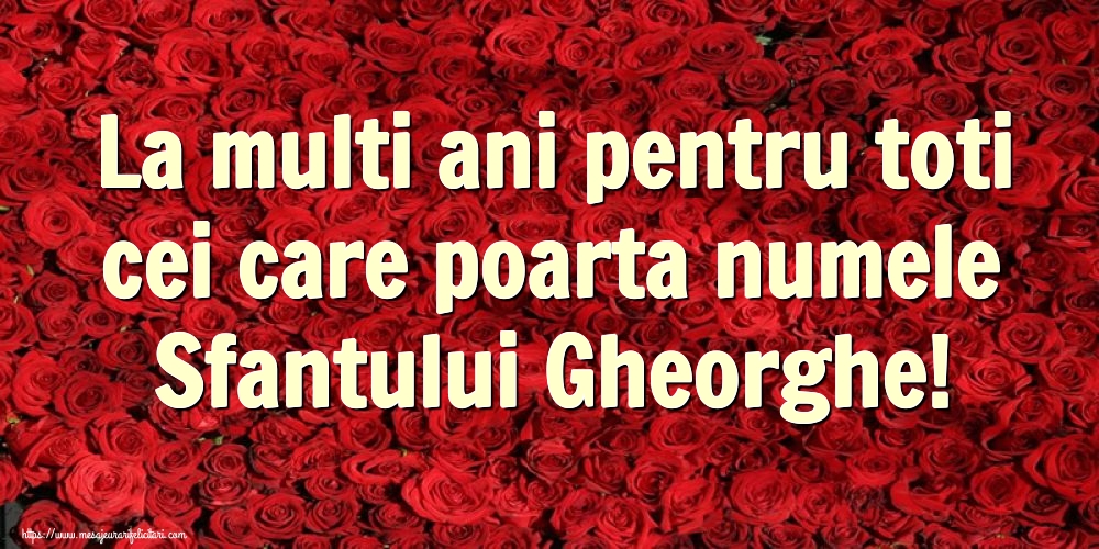 Felicitari de Sfântul Gheorghe - La multi ani pentru toti cei care poarta numele Sfantului Gheorghe! - mesajeurarifelicitari.com