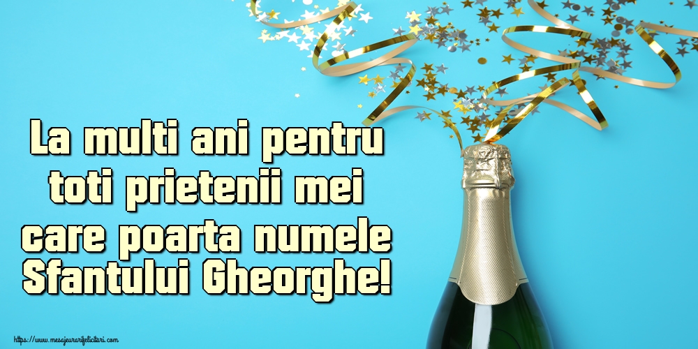 Felicitari de Sfântul Gheorghe - La multi ani pentru toti prietenii mei care poarta numele Sfantului Gheorghe! - mesajeurarifelicitari.com