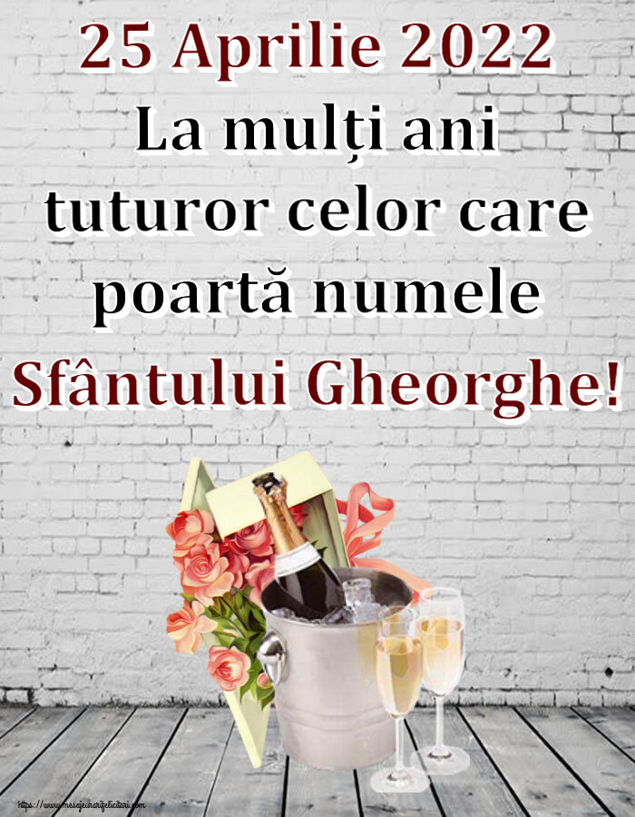 25 Aprilie 2022 La mulți ani tuturor celor care poartă numele Sfântului Gheorghe! ~ trandafiri si șampanie în gheață