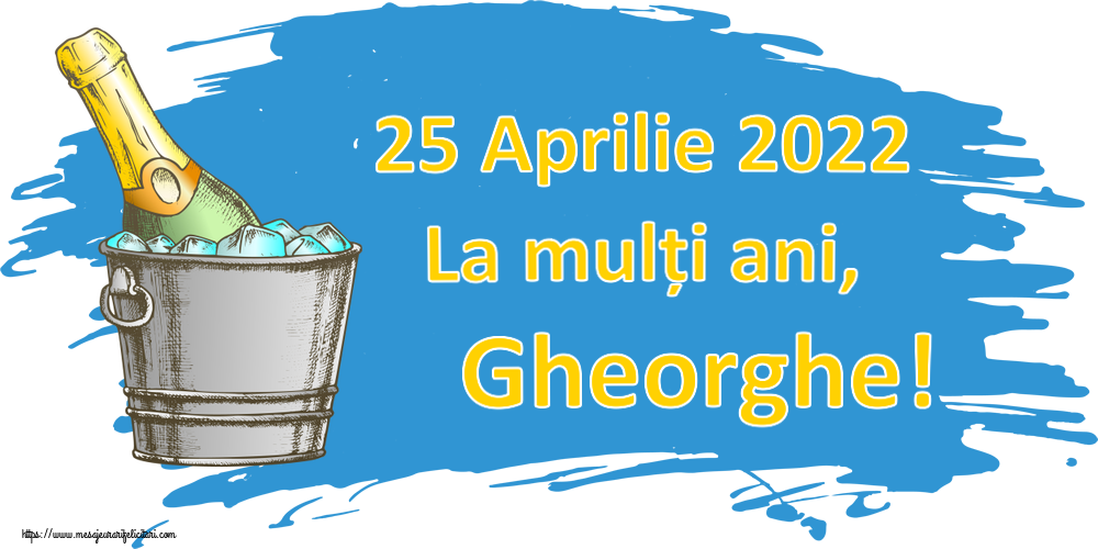 25 Aprilie 2022 La mulți ani, Gheorghe! ~ un desen cu șampanie în frapieră