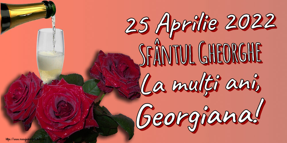 25 Aprilie 2022 Sfântul Gheorghe La mulți ani, Georgiana! ~ trei trandafiri și șampanie