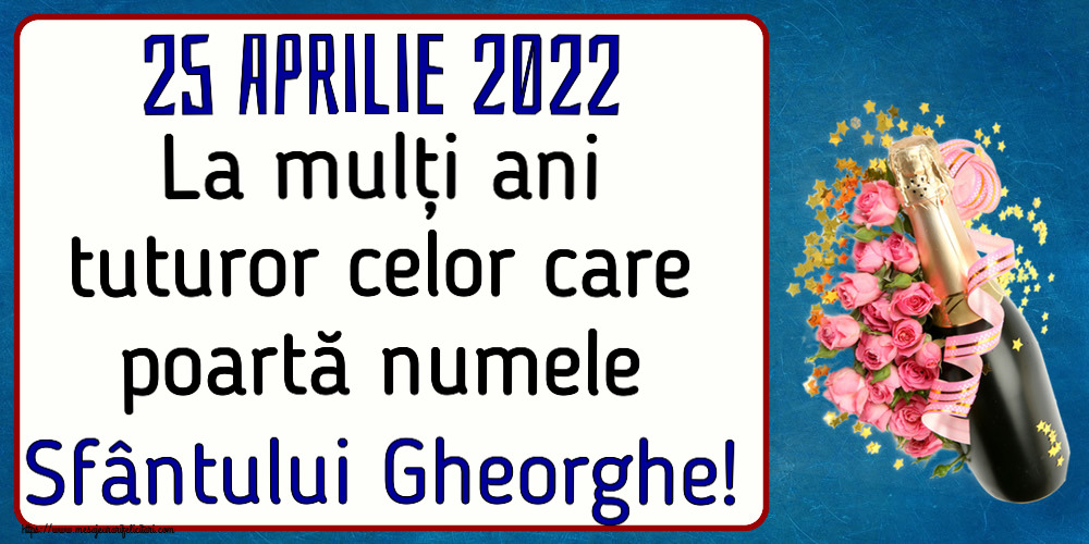 25 Aprilie 2022 La mulți ani tuturor celor care poartă numele Sfântului Gheorghe! ~ aranjament cu șampanie și flori