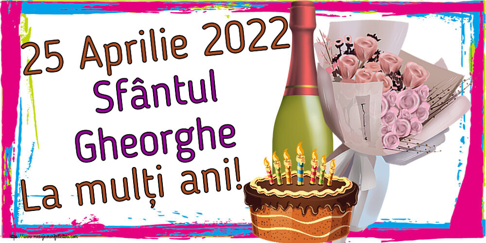 Felicitari de Sfântul Gheorghe - 25 Aprilie 2022 Sfântul Gheorghe La mulți ani! ~ buchet de flori, șampanie și tort - mesajeurarifelicitari.com