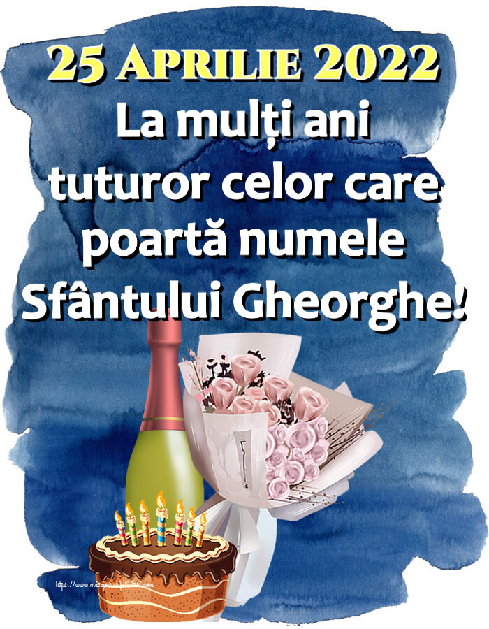 Sfântul Gheorghe 25 Aprilie 2022 La mulți ani tuturor celor care poartă numele Sfântului Gheorghe! ~ buchet de flori, șampanie și tort