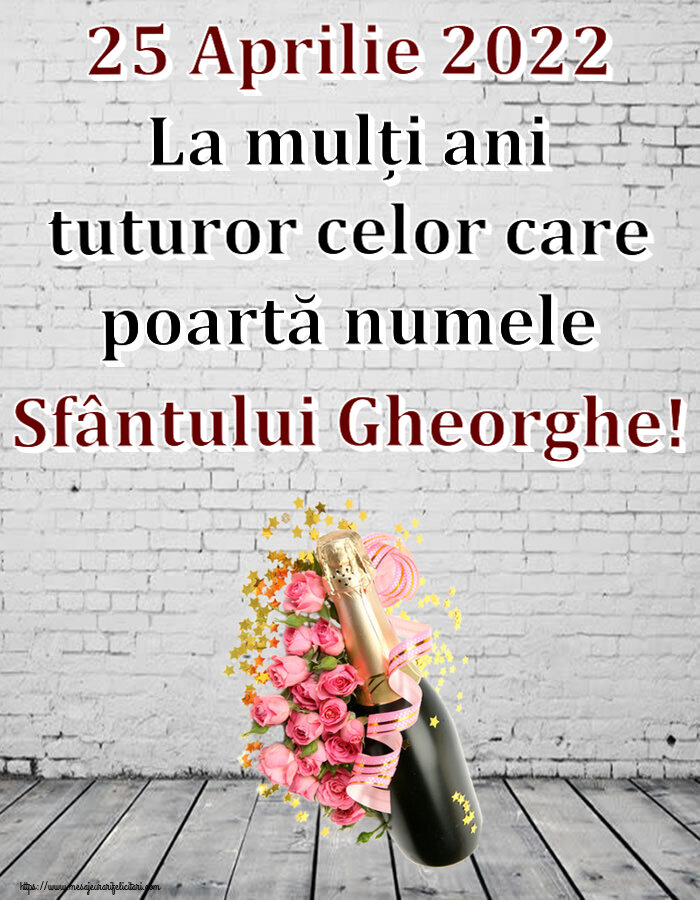 25 Aprilie 2022 La mulți ani tuturor celor care poartă numele Sfântului Gheorghe! ~ aranjament cu șampanie și flori