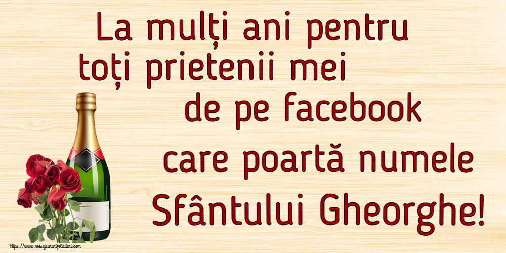 Felicitari de Sfântul Gheorghe - La mulți ani pentru toți prietenii mei de pe facebook care poartă numele Sfântului Gheorghe! ~ șampanie și trandafiri - mesajeurarifelicitari.com