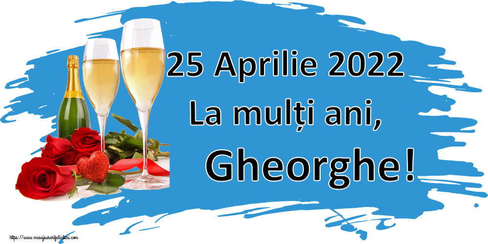 Felicitari de Sfântul Gheorghe - 25 Aprilie 2022 La mulți ani, Gheorghe! ~ trandafiri și șampanie - mesajeurarifelicitari.com