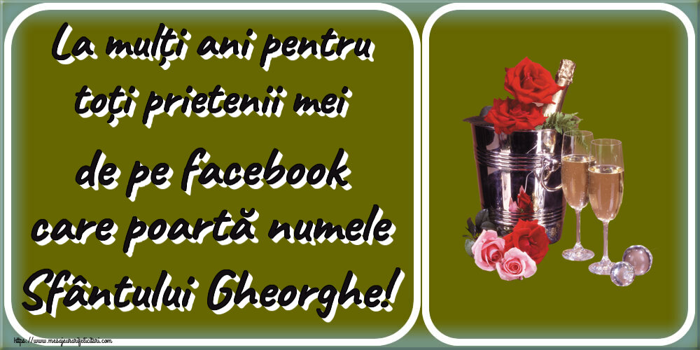 Felicitari de Sfântul Gheorghe - La mulți ani pentru toți prietenii mei de pe facebook care poartă numele Sfântului Gheorghe! ~ șampanie în frapieră & trandafiri - mesajeurarifelicitari.com