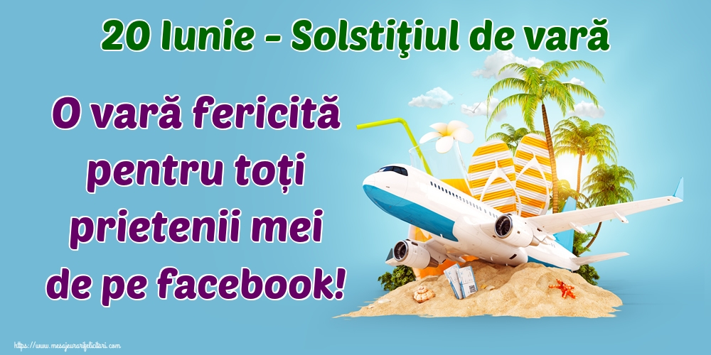 20 Iunie - Solstiţiul de vară O vară fericită pentru toți prietenii mei de pe facebook!