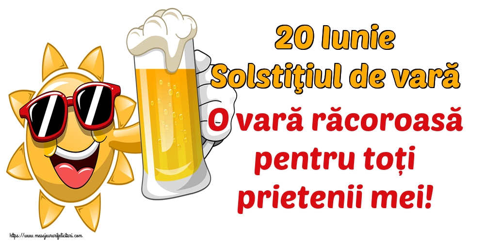 20 Iunie Solstiţiul de vară O vară răcoroasă pentru toți prietenii mei!