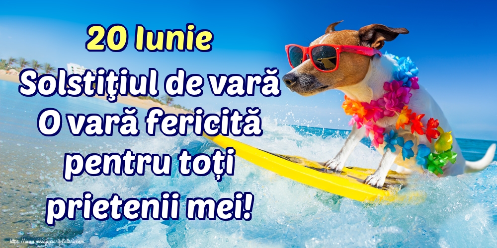 20 Iunie Solstiţiul de vară O vară fericită pentru toți prietenii mei!