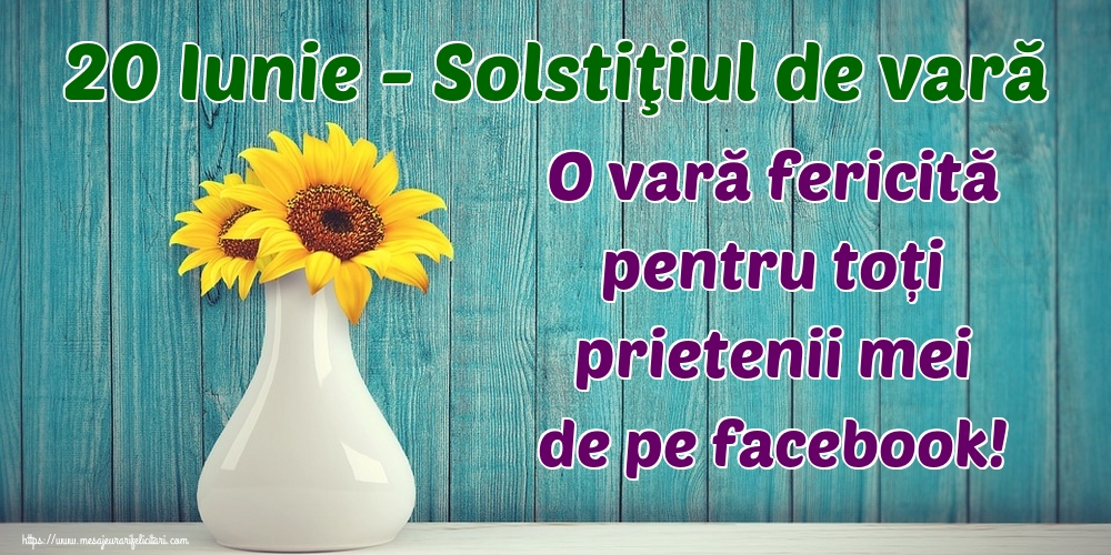 20 Iunie - Solstiţiul de vară O vară fericită pentru toți prietenii mei de pe facebook!