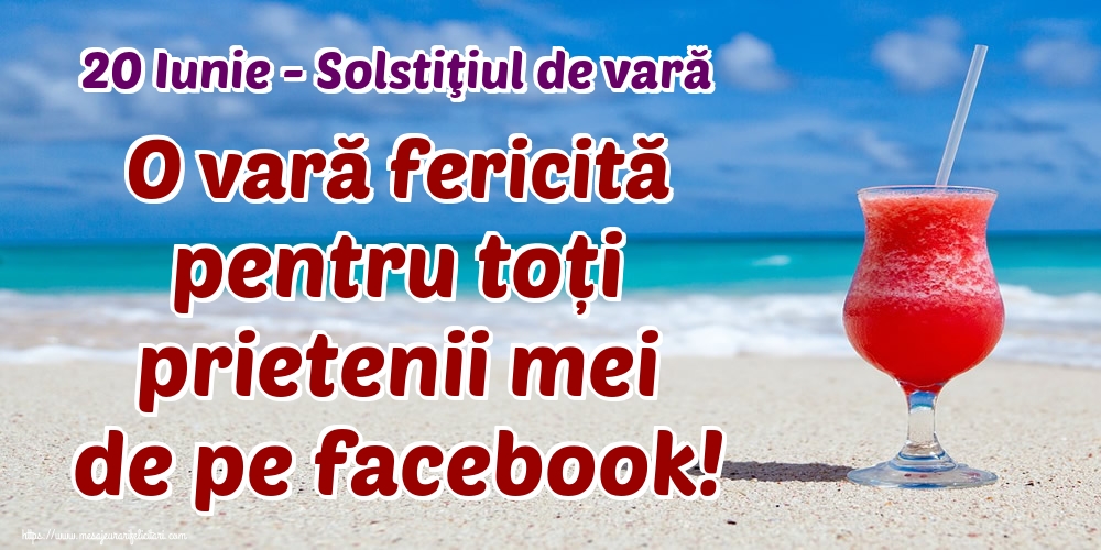 20 Iunie - Solstiţiul de vară O vară fericită pentru toți prietenii mei de pe facebook!