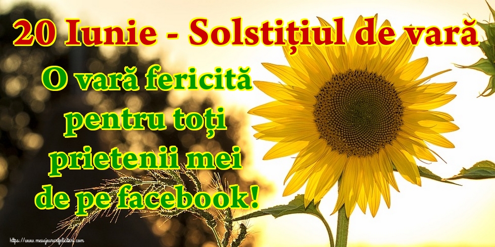 20 Iunie - Solstiţiul de vară O vară fericită pentru toți prietenii mei de pe facebook!