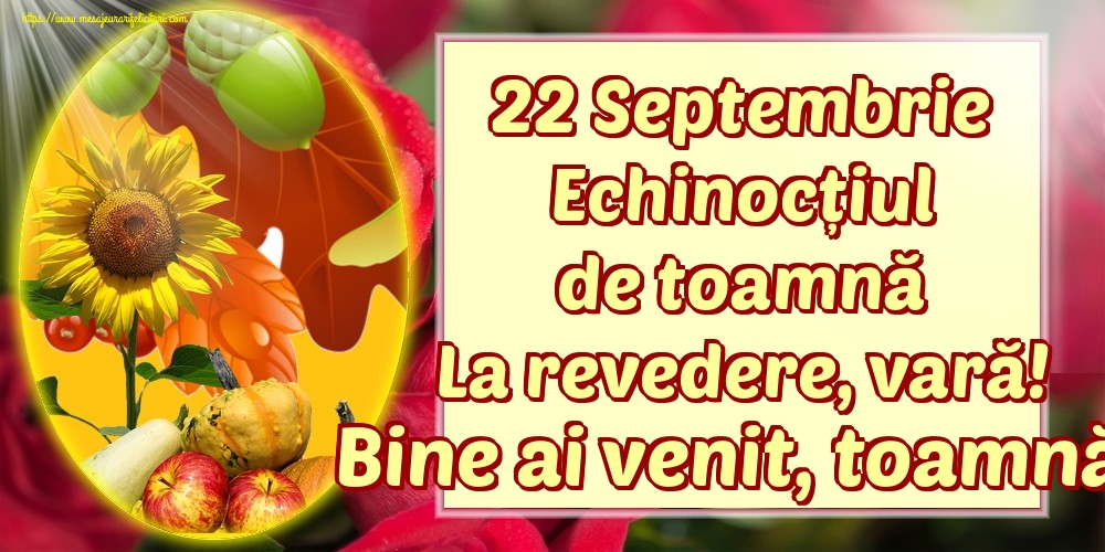 22 Septembrie Echinocțiul de toamnă La revedere, vară! Bine ai venit, toamnă!