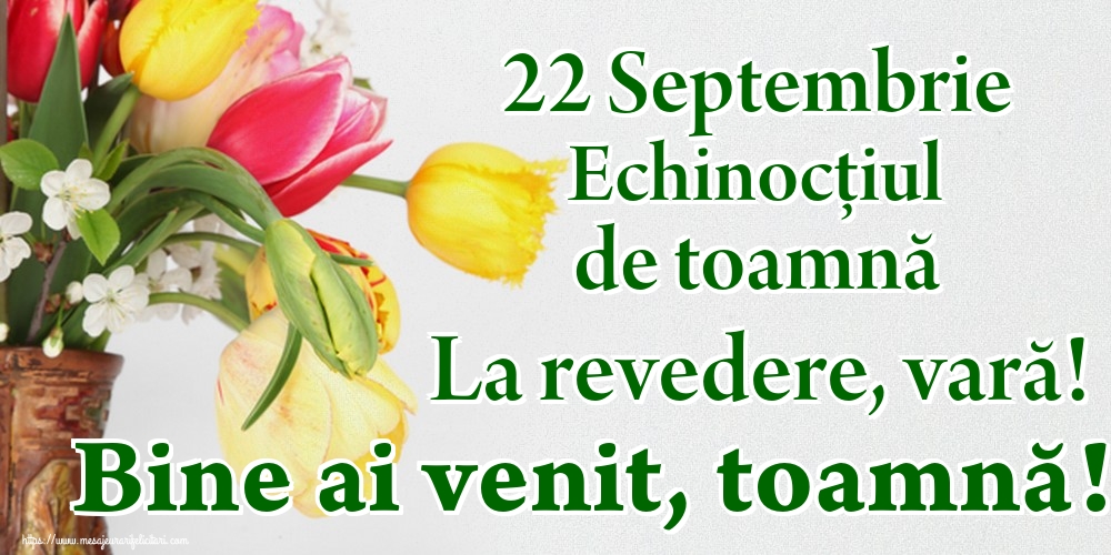 22 Septembrie Echinocțiul de toamnă La revedere, vară! Bine ai venit, toamnă!