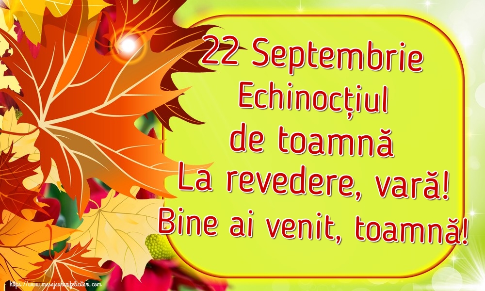 22 Septembrie Echinocțiul de toamnă La revedere, vară! Bine ai venit, toamnă!