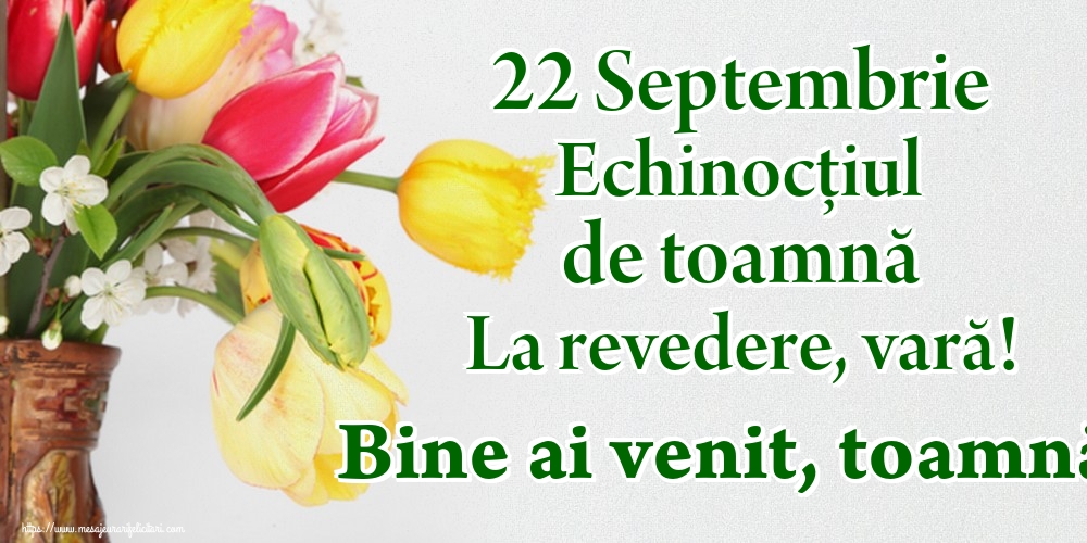 22 Septembrie Echinocțiul de toamnă La revedere, vară! Bine ai venit, toamnă!