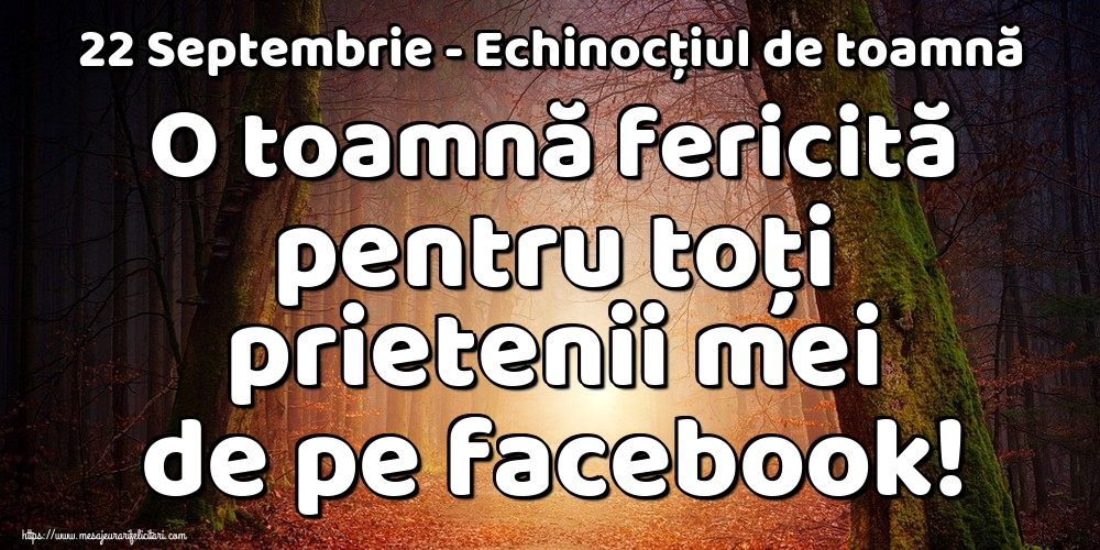 22 Septembrie - Echinocțiul de toamnă O toamnă fericită pentru toți prietenii mei de pe facebook!