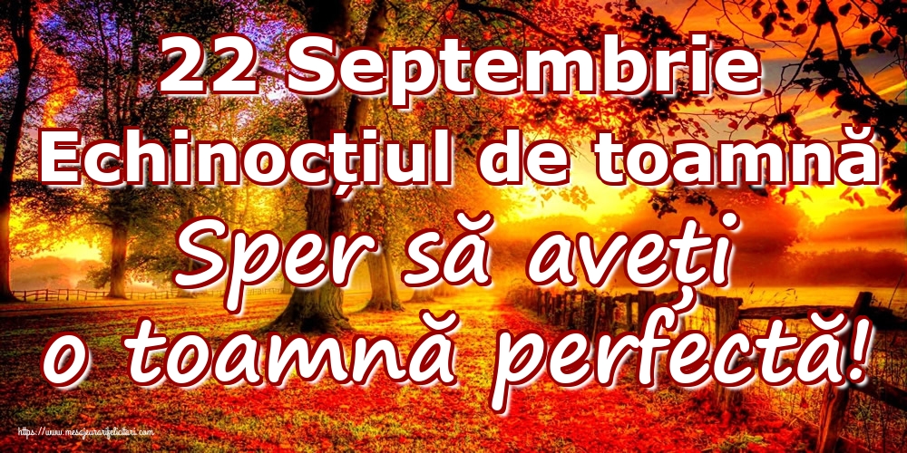 22 Septembrie Echinocțiul de toamnă Sper să aveți o toamnă perfectă!