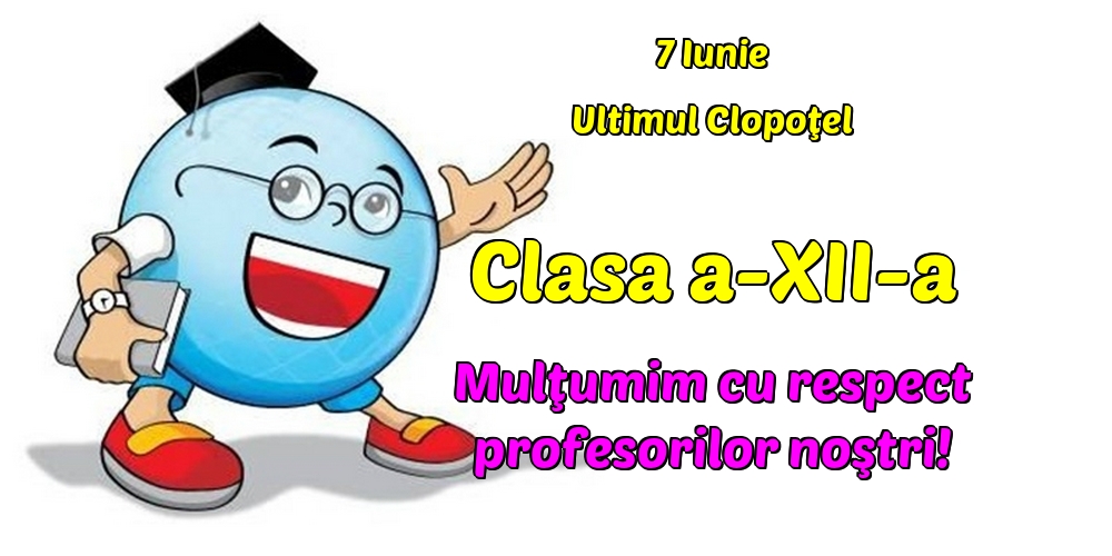 7 Iunie Ultimul Clopoţel Clasa a-XII-a Mulţumim cu respect profesorilor noştri!