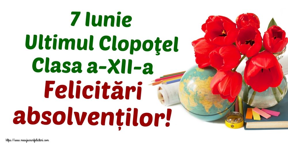 7 Iunie Ultimul Clopoţel Clasa a-XII-a Felicitări absolvenților!