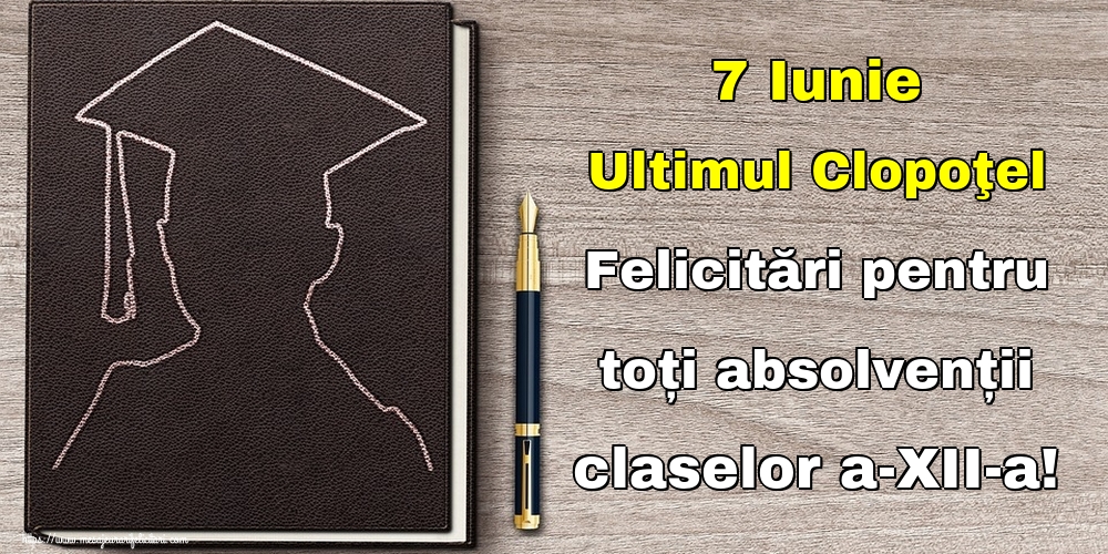 7 Iunie Ultimul Clopoţel Felicitări pentru toți absolvenții claselor a-XII-a!