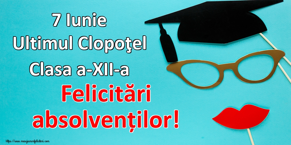 7 Iunie Ultimul Clopoţel Clasa a-XII-a Felicitări absolvenților!