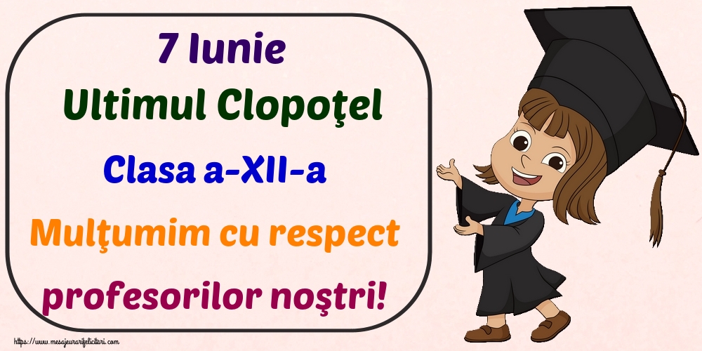 7 Iunie Ultimul Clopoţel Clasa a-XII-a Mulţumim cu respect profesorilor noştri!