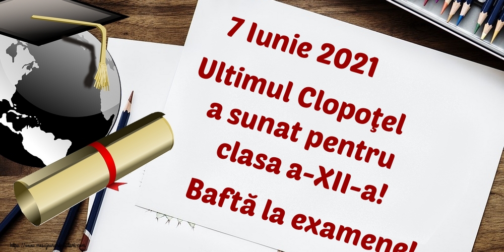 7 Iunie 2021 Ultimul Clopoţel a sunat pentru clasa a-XII-a! Baftă la examene!