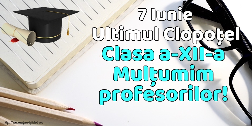 7 Iunie Ultimul Clopoţel Clasa a-XII-a Mulţumim profesorilor!