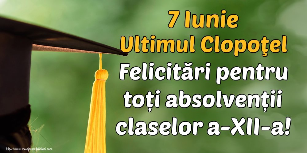 7 Iunie Ultimul Clopoţel Felicitări pentru toți absolvenții claselor a-XII-a!